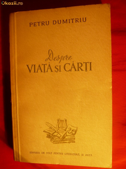 PETRU DUMITRIU- DESPRE VIATA SI CARTI -Prima Ed.1954 | Okazii.ro