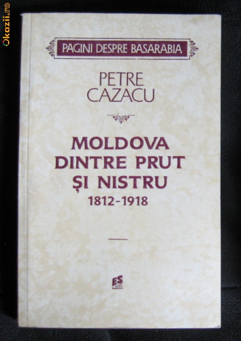 P Cazacu Moldova dintre Prut si Nistru 1812-1918 | arhiva Okazii.ro