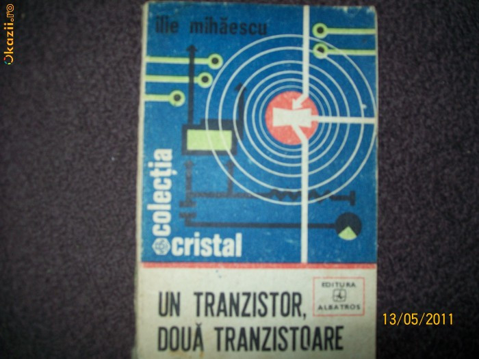 Un Tranzistor, Doua Tranzistoare - Ilie Mihaescu | arhiva Okazii.ro