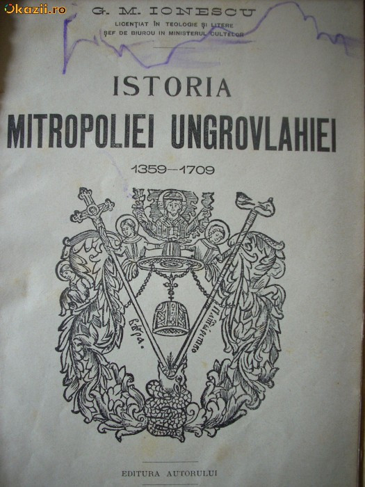 Istoria Mitropoliei Ungrovlahiei (1359 - 1709) - G.M. Ionescu / 1906, Ed. 1  | arhiva Okazii.ro