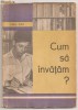 Cum să &icirc;nvățăm - Emil Pop, 1965, EDP București, Dezvoltare Personală, Carte Veche