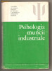 (C495) PSIHOLOGIA MUNCII INDUSTRIALE COORDONATORI GHEORGHE IOSIF SI CONSTANTIN BOTEZ, Alta editura