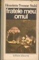 Henriette Yvonne Stahl - Fratele meu, omul