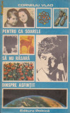 CORNELIU VLAD - PENTRU CA SOARELE SA NU RASARA DINSPRE ASFINTIT, 1987, Alta editura, Vlad Roman