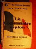 6. Jean Bardanne - Le Legionnaire Espion - histoires vecues - ed. 1933 COLECTIA LA GUERRE SECRETE 255 PAG. IN LIMBA FRANCEZA - uzata