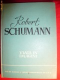 Robert Schumann - Viata in Imagini - ed.Muzicala 1960