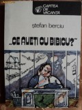 CE AVETI CU BIBICU ? - STEFAN BERCIU, 1984