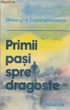 GHEORGHE CONSTANTINESCU - PRIMII PASI SPRE DRAGOSTE, 1988, Alta editura
