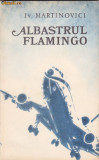 IV MARTINOVICI - ALBASTRUL FLAMINGO, 1979, Alta editura