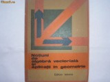 Notiuni De Algebra Vectoriala Si Aplicatii In Geometrie - Gh. D. Simionescu,r4