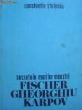 SECRETELE MARILOR MAESTRI FISCHER,GHEORGHIU, KARPOV