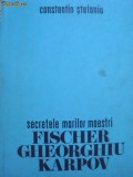 SECRETELE MARILOR MAESTRI FISCHER,GHEORGHIU, KARPOV