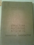 STRUCTURA NUCLEULUI ATOMIC SI TRANZITIILE RADIOACTIVE ~ ALEXANDRU SANIELEVICI &amp; DRAGOS BOGDAN