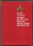 (C474) MASINI SI UTILAJE PENTRU METALURGIA EXTRACTIVA DE OPRESCU, VIRCOLACU, GUTU, GHEORGHIU, BRANISTE