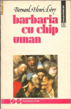Benard Henri Levy - Barbaria cu chip uman