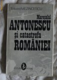 Maresalul Antonescu si catastrofa Romaniei / Eduard Mezincescu Ed. Artemis 1993