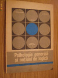 PSIHOLOGIE GENERALA SI NOTIUNI DE LOGICA - P. Popescu-Neveanu - 1973, Alta editura, Alte materii, Clasa 10