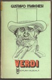 (C805) GIUSEPPE VERDI DE GUSTAVO MARCHESI, EDITURA MUZICALA, BUCURESTI, 1987, TRADUCERE DIN LIMBA ITALIANA DE FLORINA NICOLAE SI STEFAN NICOLAE