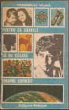 (C821) PENTRU CA SOARELE SA NU RASARA DINSPRE ASFINTIT DE CORNELIU VLAD, EDITURA POLITICA, BUCURESTI, 1987