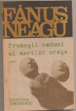 (C871) FRUMOSII NEBUNI AI MARILOR ORASE DE FANUS NEAGU, EDITURA EMINESCU, BUCURESTI, 1991, FALS TRATAT DE IUBIRE, EDITIE DEFINITIVA NEVARIETUR