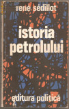 (C884) ISTORIA PETROLULUI DE RENE SEDILLOT, EDITURA POLITICA, BUCURESTI, 1979, TRADUCERE SERGIU STANCIU