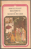 (C880) MAITREYI * NUNTA IN CER DE MIRCEA ELIADE, EDITURA MINERVA, BUCURESTI, 1986, PREFATA SI BIBLIOGRAFIE DE GABRIEL DIMISIANU