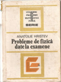 (C942) PROBLEME DE FIZICA DATE LA EXAMENE DE ANATOLIE HRISTEV, EDITURA TEHNICA, BUCURESTI, 1984