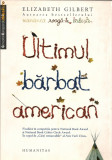 Elizabeth Gilbert - Ultimul barbat american - 2009, Humanitas, Elizabeth Hand