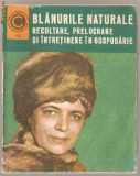 (C1110) BLANURILE NATURALE, RECOLTARE, PRELUCRARE SI INTRETINERE IN GOSPODARIE, EDITURA CERES, BUCURESTI, 1985