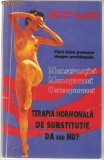 (C1068) TERAPIA HORMONALA DE SUBSTITUTIE DA SAU NU? DE BETTY KAMEN, EDITURA SC STIINTA SI TEHNICA SA, BUCURESTI, 1995, TRADUCERE DE AMELIA MURDARIU