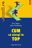 Ros Taylor, John Humphrey - Cum sa ajungi in top. 10 pasi catre succes