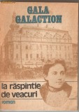 (C1161) LA RASPINTIE DE VEACURI DE GALA GALACTION, EDITURA SCRISUL ROMANESC, CRAIOVA, 1991