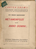 Ion Marin Sadoveanu - Metamorfoze / Anno Domini ( Colectia Cartea Vremii - interbelica )