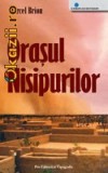 Marcel Brion - Orasul nisipurilor (ed 2007)