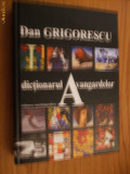 DICTIONARUL AVANGARDELOR - DAN GRIGORESCU - 2003 , 739 p., Alta editura
