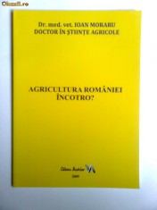 IOAN MORARIU, AGRICULTURA ROMANIEI, INCOTRO? / CARTE DESPRE AGRICULTURA DIN CARAS-SEVERIN, ED. NEUTRINO, RESITA, 2009
