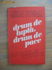 Mihai Stoian - Drum de lupta, drum de pace - Reportaje istorice foto