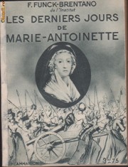 Funck-Brentano / Ultimele zile ale reginei Frantei Marie-Antoinette (in franceza,editie 1933,cu ilustratii) foto