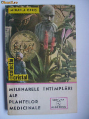 Mihaela Opris - Milenarele intimplari ale plantelor medicinale (1990) foto