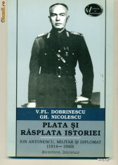 Plata si rasplata istoriei - Ion Antonescu, militar si diplomat (1914-1940) foto