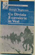 Memorii de razboi. Cu Divizia 8 cavalerie in Vest .Amintiri din razboi 1 ianuarie -11 mai 1945- Gheorghe Magherescu foto