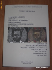 VIVIAN DRAGOMIR - Centre de mesteri iconari din spatiul romanesc. Specificitatea materialelor si tehnicilor de pictura (bilingva romana - engleza) foto