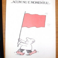 "ACUM NU E MOMENTUL" .... - Mihai Stanescu, 1990, 190 p.