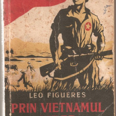 (C798) PRIN VIETNAMUL LIBER DE LEO FIGUERES, ESPLA, BUCURESTI, 1952, EDITIA I