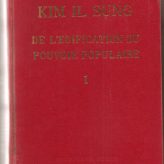 (C791) DE L'EDIFICATION DU POUVOIR POPULAIRE DE KIM IL SUNG, EDITIONS EN LANGUES ETRANGERS, PYONGYANG, COREE, 1978, VOLUMUL 1