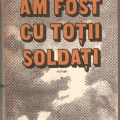 (C762) AM FOST CU TOTII SOLDATI DE ION ARAMA, ED. MILITARA, BUCURESTI, 1985.