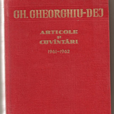 (C795) ARTICOLE SI CUVINTARI, GH. GHEORGHIU-DEJ, 1961-1962, EDITURA POLITICA, BUCURESTI, 1962