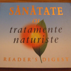 SANATATE CU TRATAMENTE NATURISTE - Reader`s Digest, Bucuresti, 2004