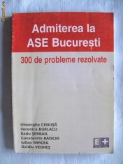 &amp;quot;ADMITEREA LA ASE BUCURESTI - 300 DE PROBLEME REZOLVATE&amp;quot; (Matematica), Col. autori, 2002 foto