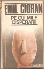 (C851) PE CULMILE DISPERARII DE EMIL CIORAN, EDITURA HUMANITAS, BUCURESTI, 1990 foto